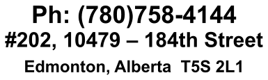 Ph: (780)758-4144 #202, 10479 – 184th Street Edmonton, Alberta  T5S 2L1